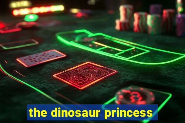 the dinosaur princess